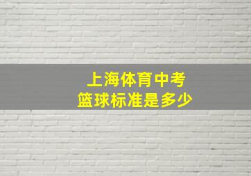 上海体育中考篮球标准是多少