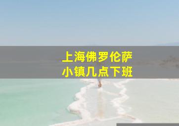 上海佛罗伦萨小镇几点下班