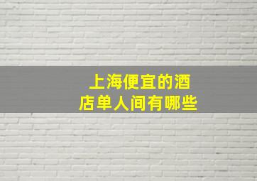 上海便宜的酒店单人间有哪些