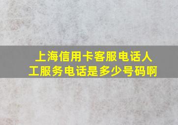 上海信用卡客服电话人工服务电话是多少号码啊