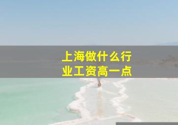 上海做什么行业工资高一点