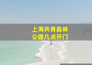 上海共青森林公园几点开门