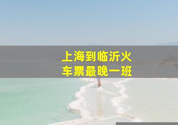 上海到临沂火车票最晚一班