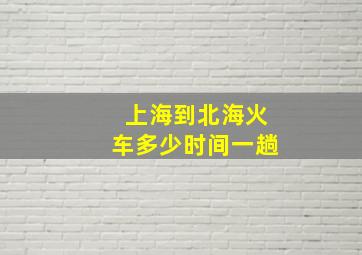 上海到北海火车多少时间一趟