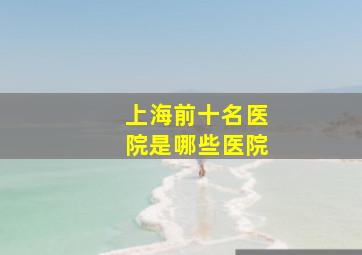 上海前十名医院是哪些医院