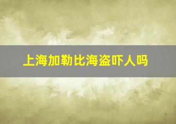 上海加勒比海盗吓人吗