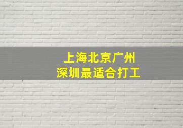 上海北京广州深圳最适合打工