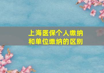 上海医保个人缴纳和单位缴纳的区别