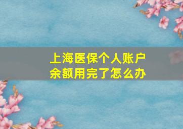 上海医保个人账户余额用完了怎么办