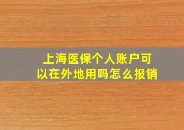 上海医保个人账户可以在外地用吗怎么报销