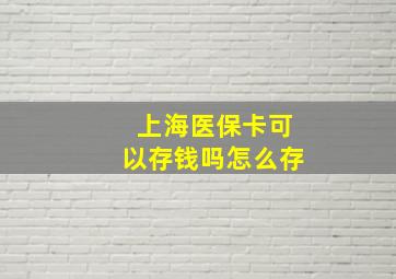 上海医保卡可以存钱吗怎么存