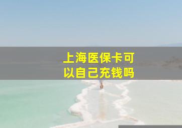 上海医保卡可以自己充钱吗