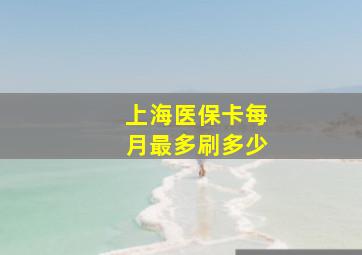 上海医保卡每月最多刷多少