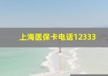 上海医保卡电话12333