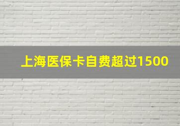 上海医保卡自费超过1500