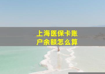 上海医保卡账户余额怎么算