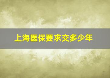 上海医保要求交多少年