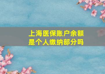 上海医保账户余额是个人缴纳部分吗