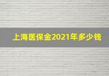 上海医保金2021年多少钱