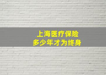 上海医疗保险多少年才为终身