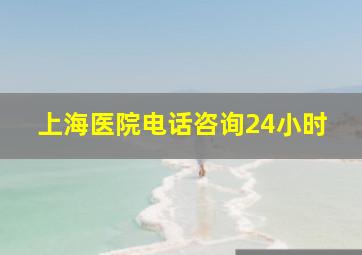 上海医院电话咨询24小时