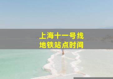 上海十一号线地铁站点时间