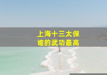 上海十三太保谁的武功最高