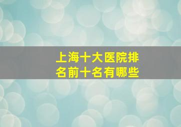 上海十大医院排名前十名有哪些