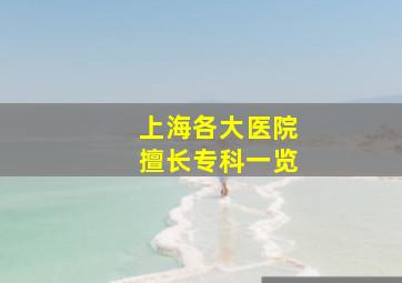 上海各大医院擅长专科一览