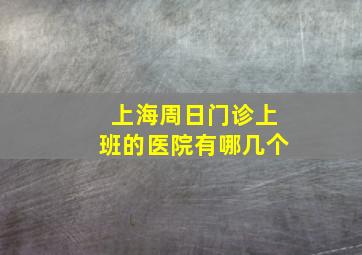 上海周日门诊上班的医院有哪几个