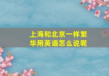 上海和北京一样繁华用英语怎么说呢