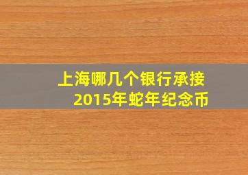 上海哪几个银行承接2015年蛇年纪念币