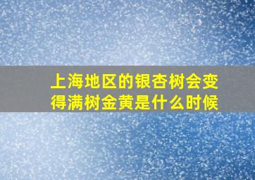 上海地区的银杏树会变得满树金黄是什么时候