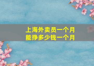 上海外卖员一个月能挣多少钱一个月