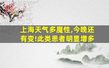 上海天气多魔性,今晚还有变!此类患者明显增多