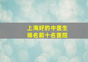 上海好的中医生排名前十名医院