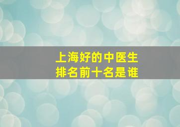 上海好的中医生排名前十名是谁