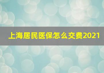 上海居民医保怎么交费2021