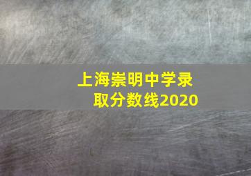 上海崇明中学录取分数线2020