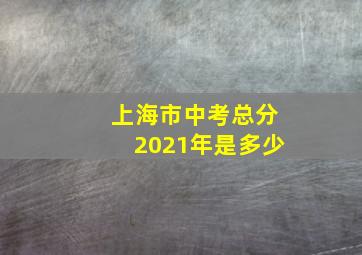 上海市中考总分2021年是多少