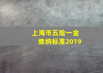 上海市五险一金缴纳标准2019