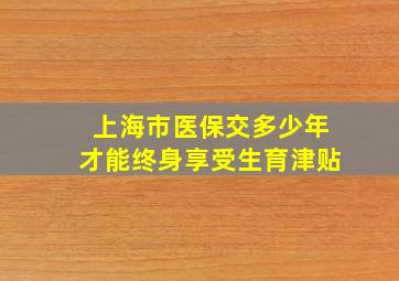 上海市医保交多少年才能终身享受生育津贴