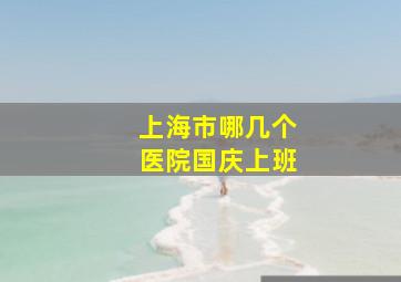 上海市哪几个医院国庆上班