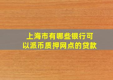 上海市有哪些银行可以派币质押网点的贷款