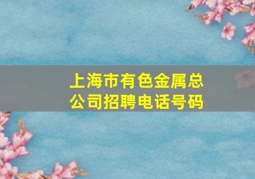 上海市有色金属总公司招聘电话号码