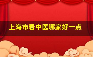 上海市看中医哪家好一点