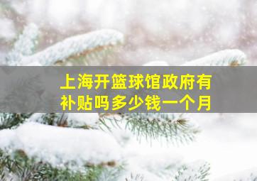 上海开篮球馆政府有补贴吗多少钱一个月