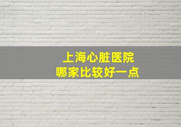 上海心脏医院哪家比较好一点