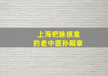 上海把脉很准的老中医孙嗣章