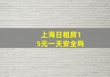 上海日租房15元一天安全吗